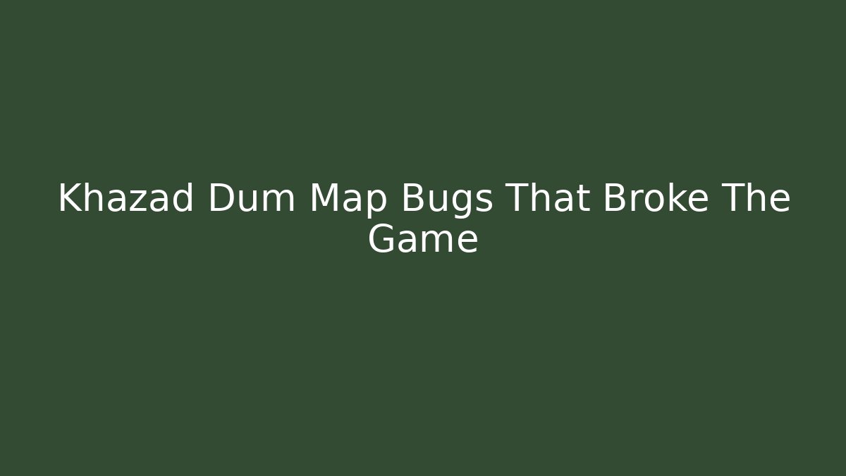 Khazad Dum Map Bugs That Broke The Game