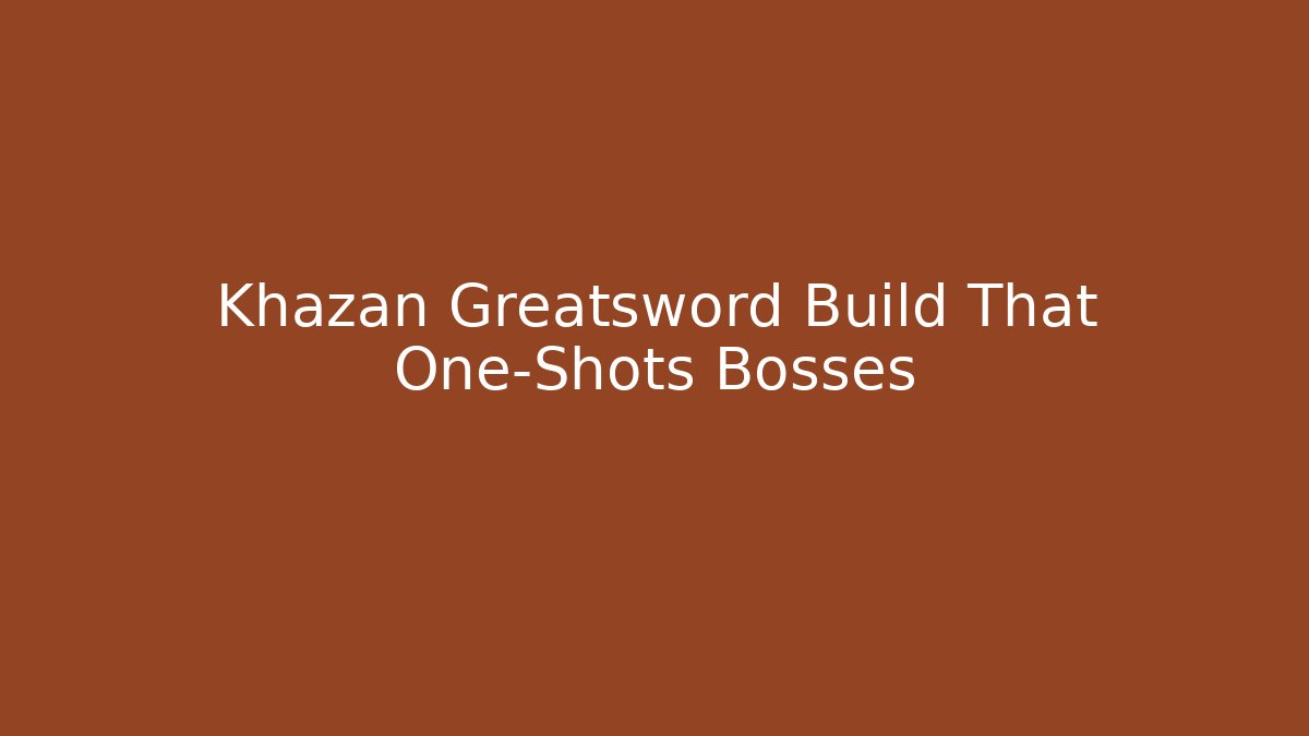 Khazan Greatsword Build That One-Shots Bosses - Create More Assets
