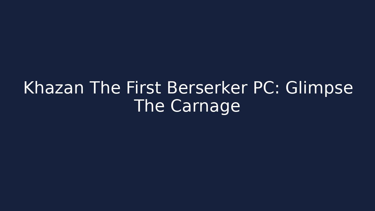 Khazan The First Berserker PC: Glimpse The Carnage - Create More Assets