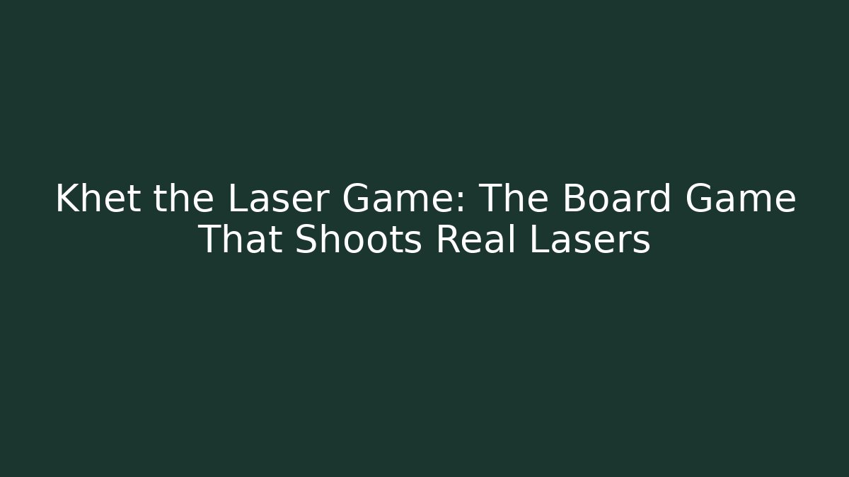 Khet the Laser Game: The Board Game That Shoots Real Lasers