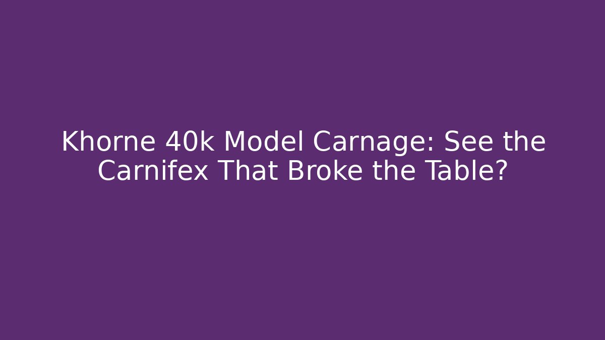 Khorne 40k Model Carnage: See the Carnifex That Broke the Table?