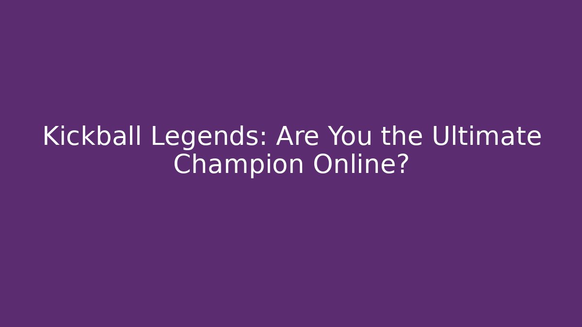 Kickball Legends: Are You the Ultimate Champion Online?