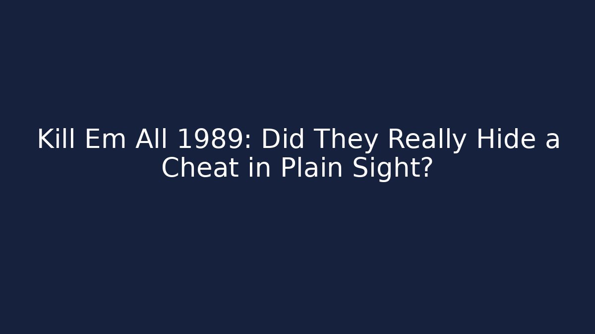 Kill Em All 1989: Did They Really Hide a Cheat in Plain Sight?