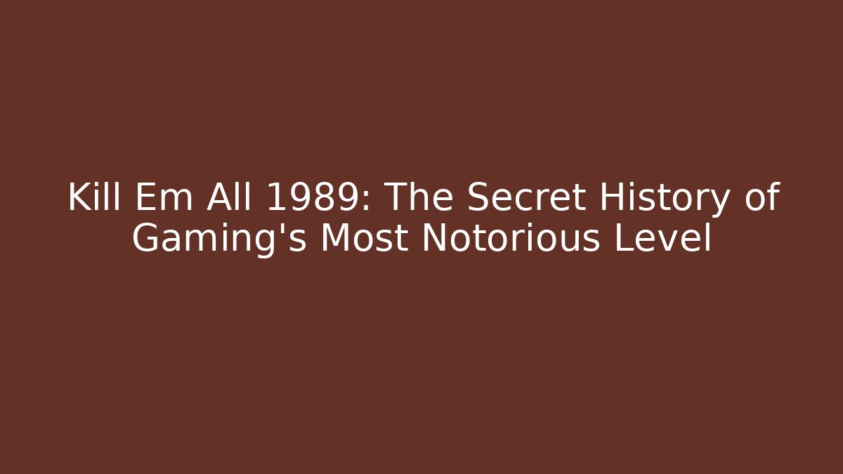 Kill Em All 1989: The Secret History of Gaming's Most Notorious Level