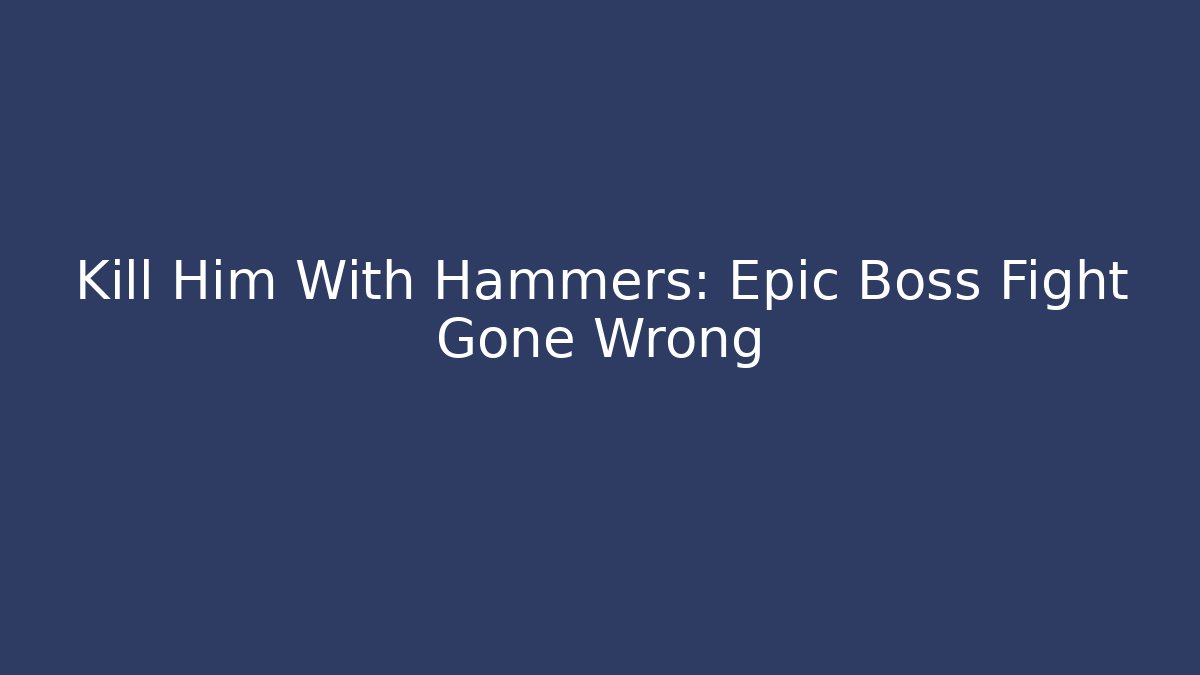 Kill Him With Hammers: Epic Boss Fight Gone Wrong - Create More Assets