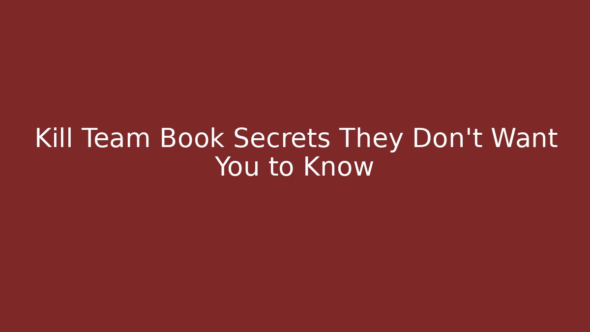 Kill Team Book Secrets They Don't Want You to Know