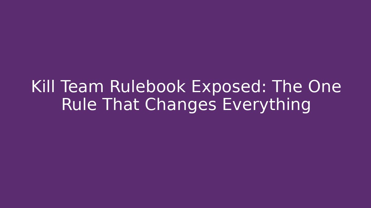 Kill Team Rulebook Exposed: The One Rule That Changes Everything