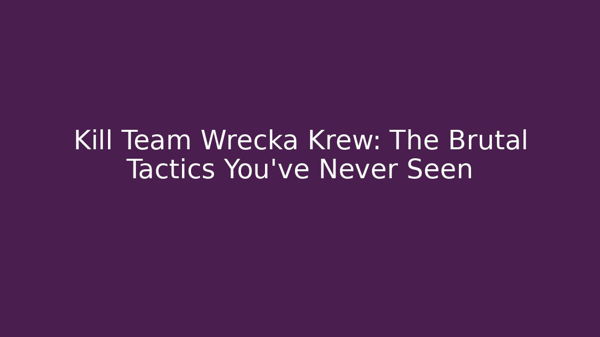 Kill Team Wrecka Krew: The Brutal Tactics You’ve Never Seen