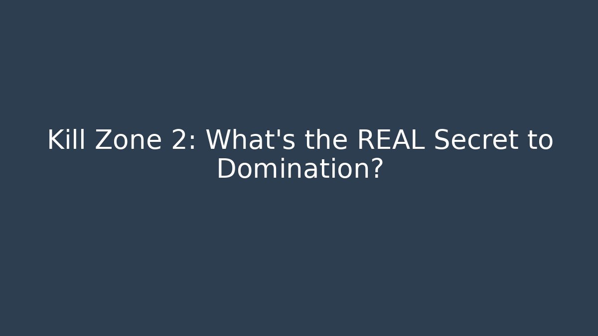 Kill Zone 2: What’s the REAL Secret to Domination?