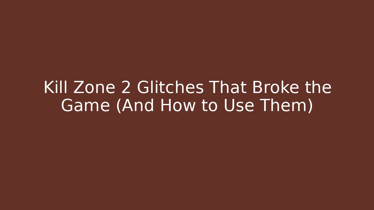 Kill Zone 2 Glitches That Broke the Game (And How to Use Them)