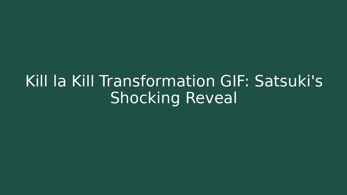 Kill la Kill Transformation GIF: Satsuki's Shocking Reveal
