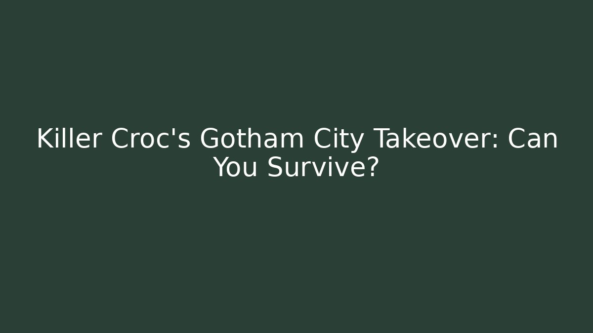 Killer Croc's Gotham City Takeover: Can You Survive?