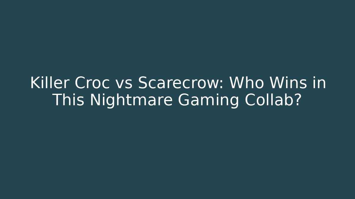 Killer Croc vs Scarecrow: Who Wins in This Nightmare Gaming Collab?