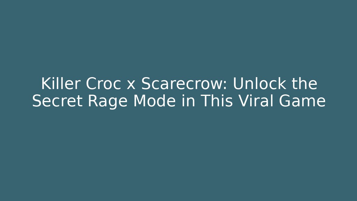 Killer Croc x Scarecrow: Unlock the Secret Rage Mode in This Viral Game