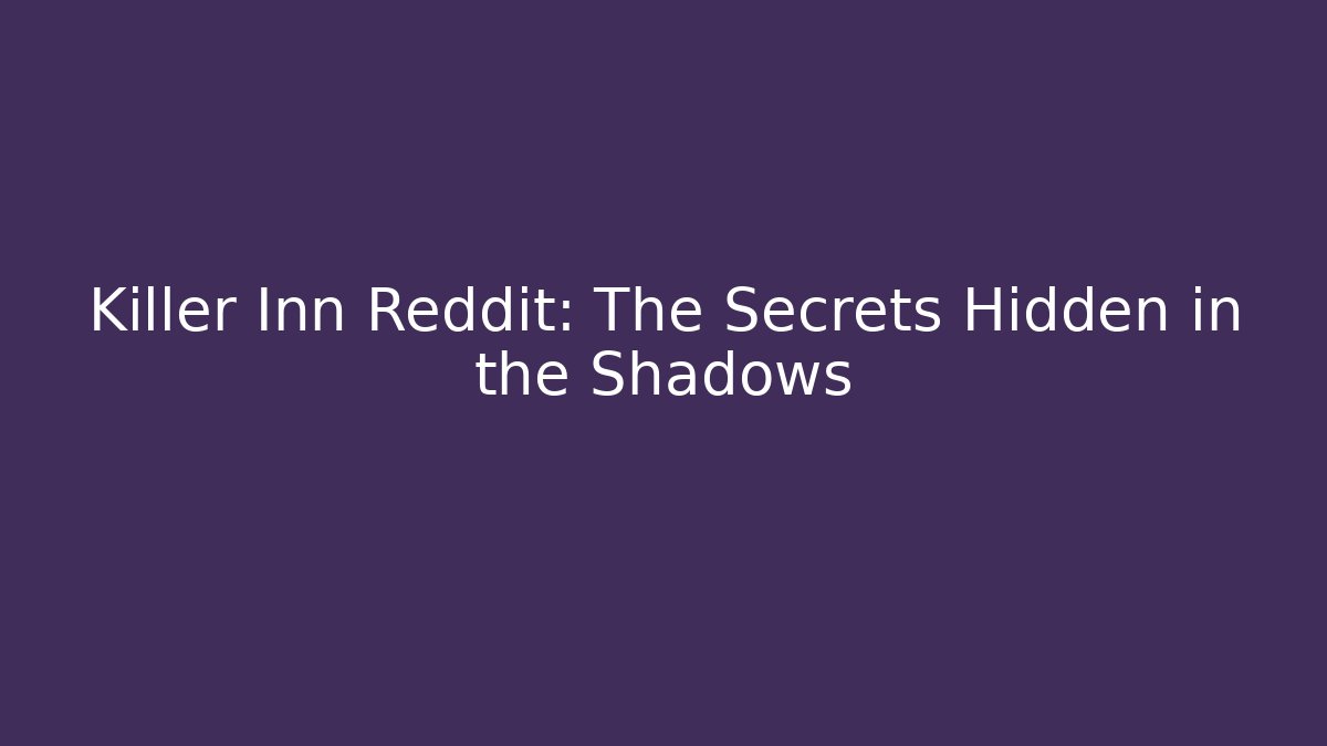 Killer Inn Reddit: The Secrets Hidden in the Shadows