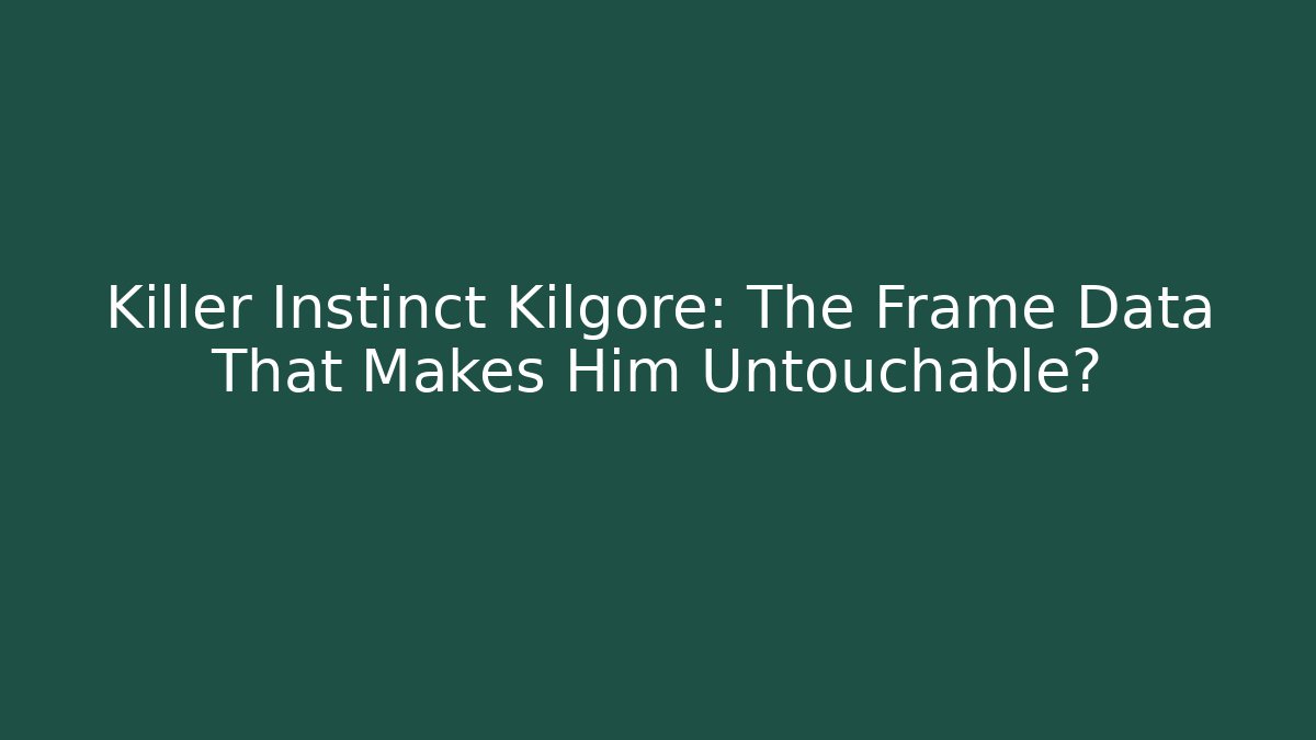 Killer Instinct Kilgore: The Frame Data That Makes Him Untouchable?