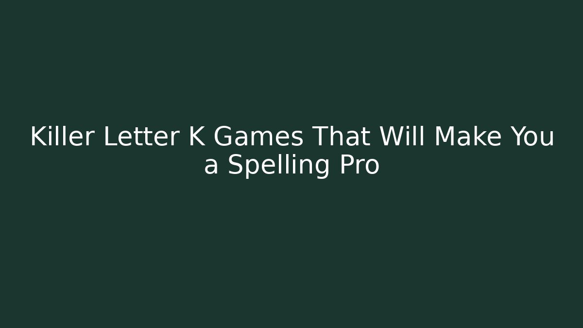 Killer Letter K Games That Will Make You a Spelling Pro