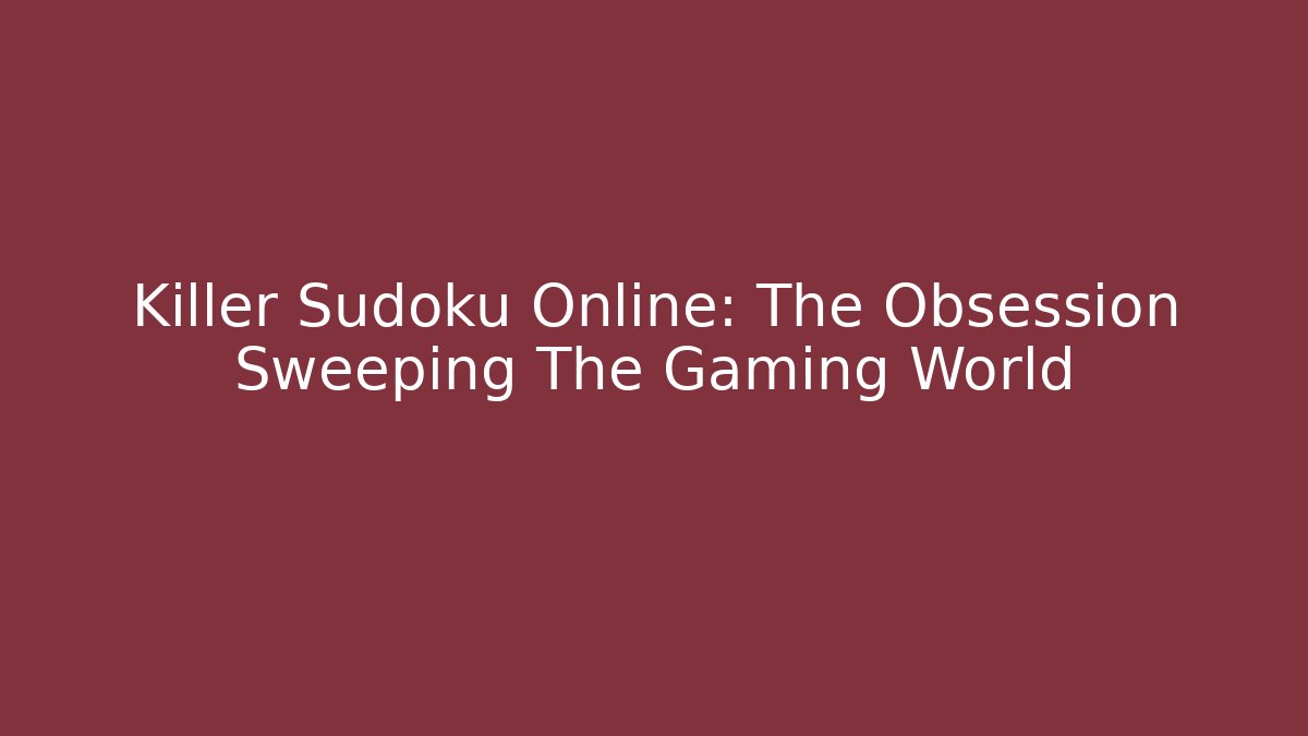 Killer Sudoku Online: The Obsession Sweeping The Gaming World