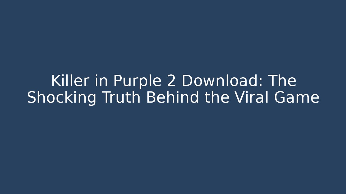 Killer in Purple 2 Download: The Shocking Truth Behind the Viral Game