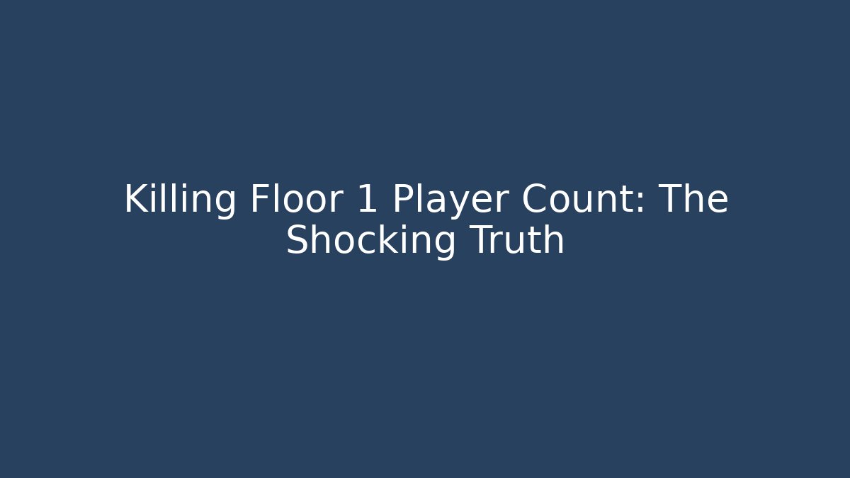 Killing Floor 1 Player Count: The Shocking Truth