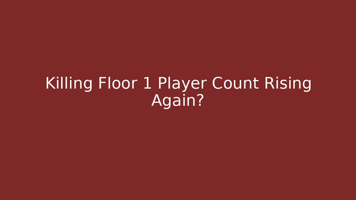 Killing Floor 1 Player Count Rising Again?