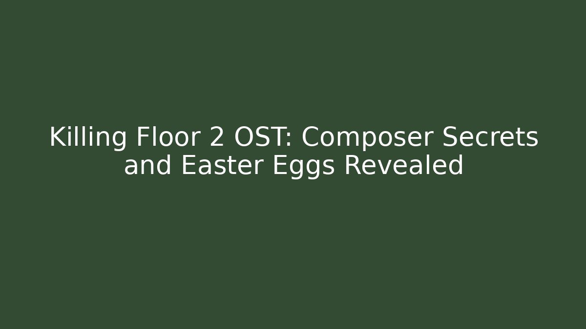 Killing Floor 2 OST: Composer Secrets and Easter Eggs Revealed