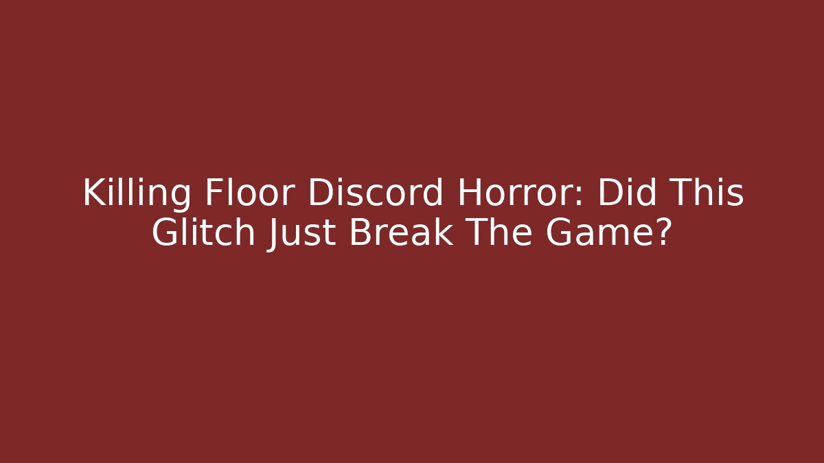 Killing Floor Discord Horror: Did This Glitch Just Break The Game?