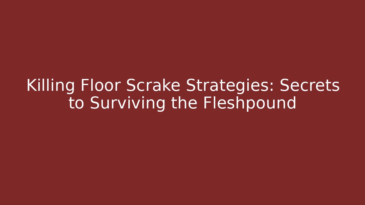 Killing Floor Scrake Strategies: Secrets to Surviving the Fleshpound