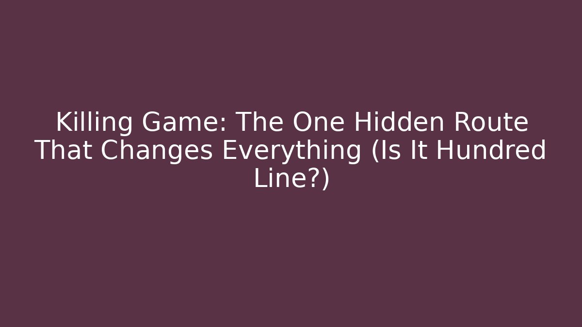 Killing Game: The One Hidden Route That Changes Everything (Is It Hundred Line?) - Create More Assets