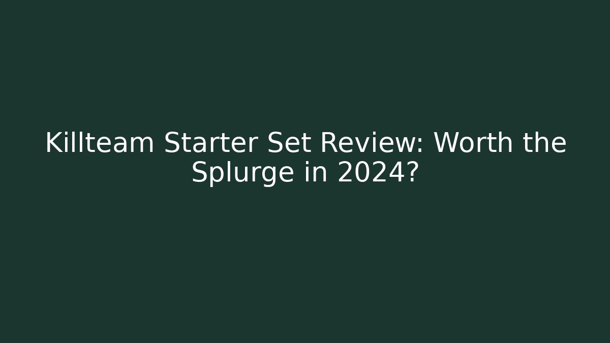 Killteam Starter Set Review: Worth the Splurge in 2024?