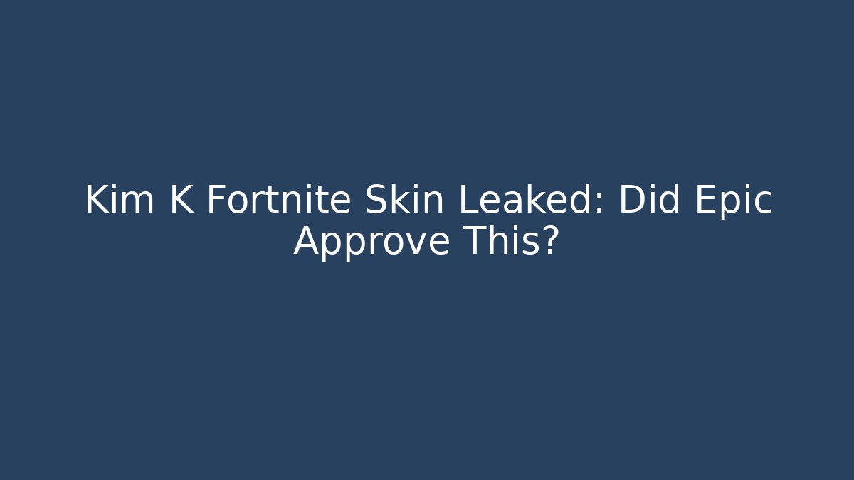 Kim K Fortnite Skin Leaked: Did Epic Approve This?