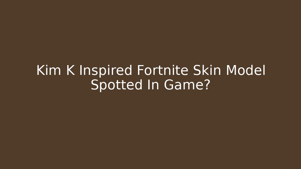 Kim K Inspired Fortnite Skin Model Spotted In Game?
