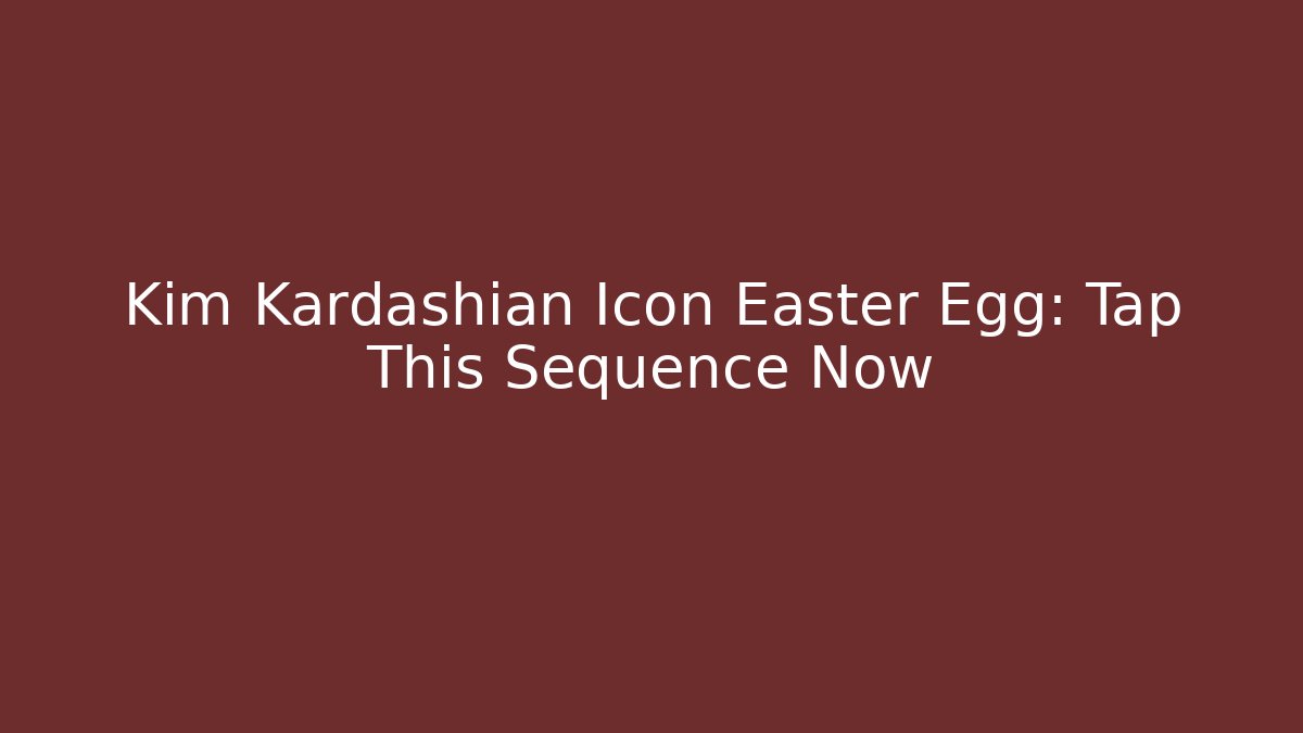 Kim Kardashian Icon Easter Egg: Tap This Sequence Now - Create More Assets