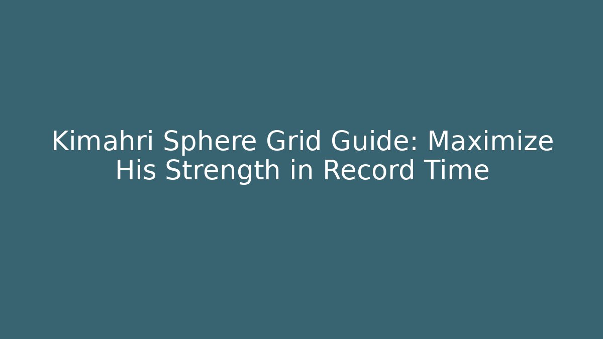 Kimahri Sphere Grid Guide: Maximize His Strength in Record Time