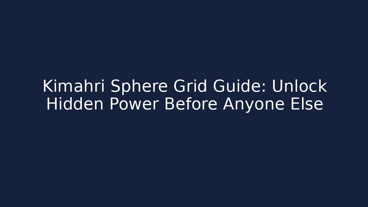Kimahri Sphere Grid Guide: Unlock Hidden Power Before Anyone Else