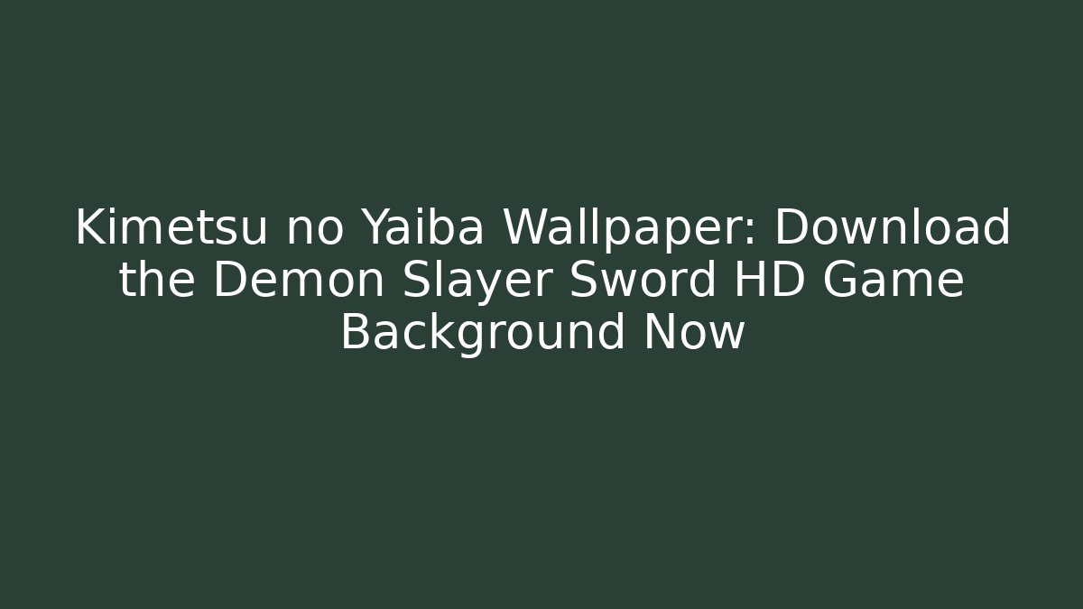 Kimetsu no Yaiba Wallpaper: Download the Demon Slayer Sword HD Game Background Now
