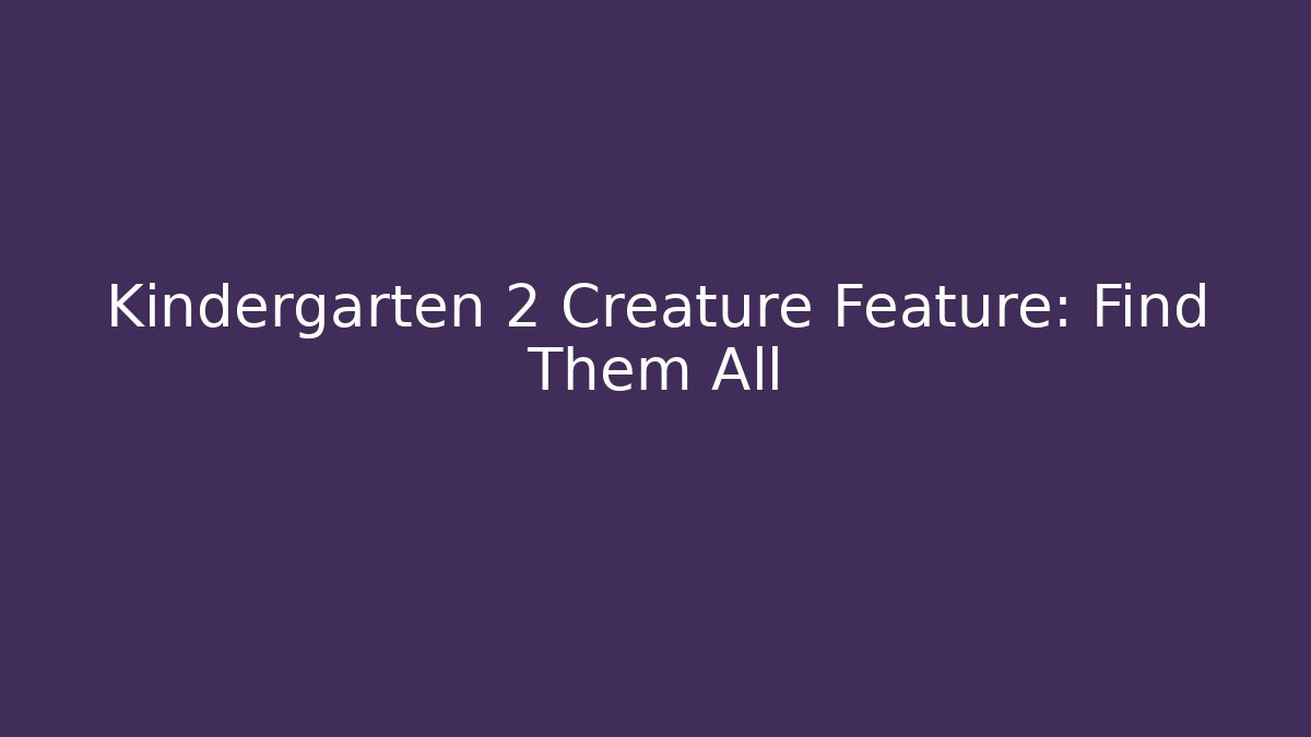 Kindergarten 2 Creature Feature: Find Them All