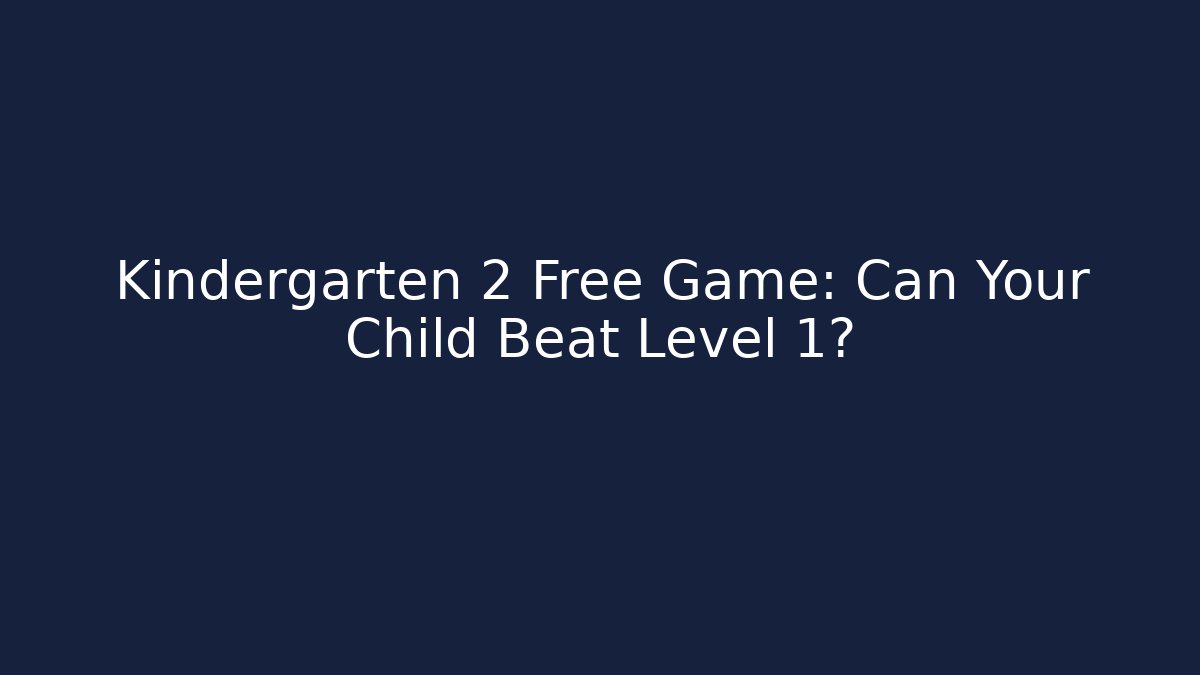 Kindergarten 2 Free Game: Can Your Child Beat Level 1?