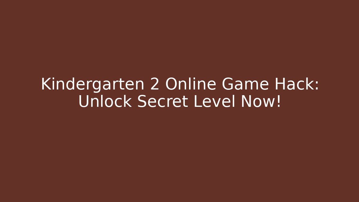 Kindergarten 2 Online Game Hack: Unlock Secret Level Now!