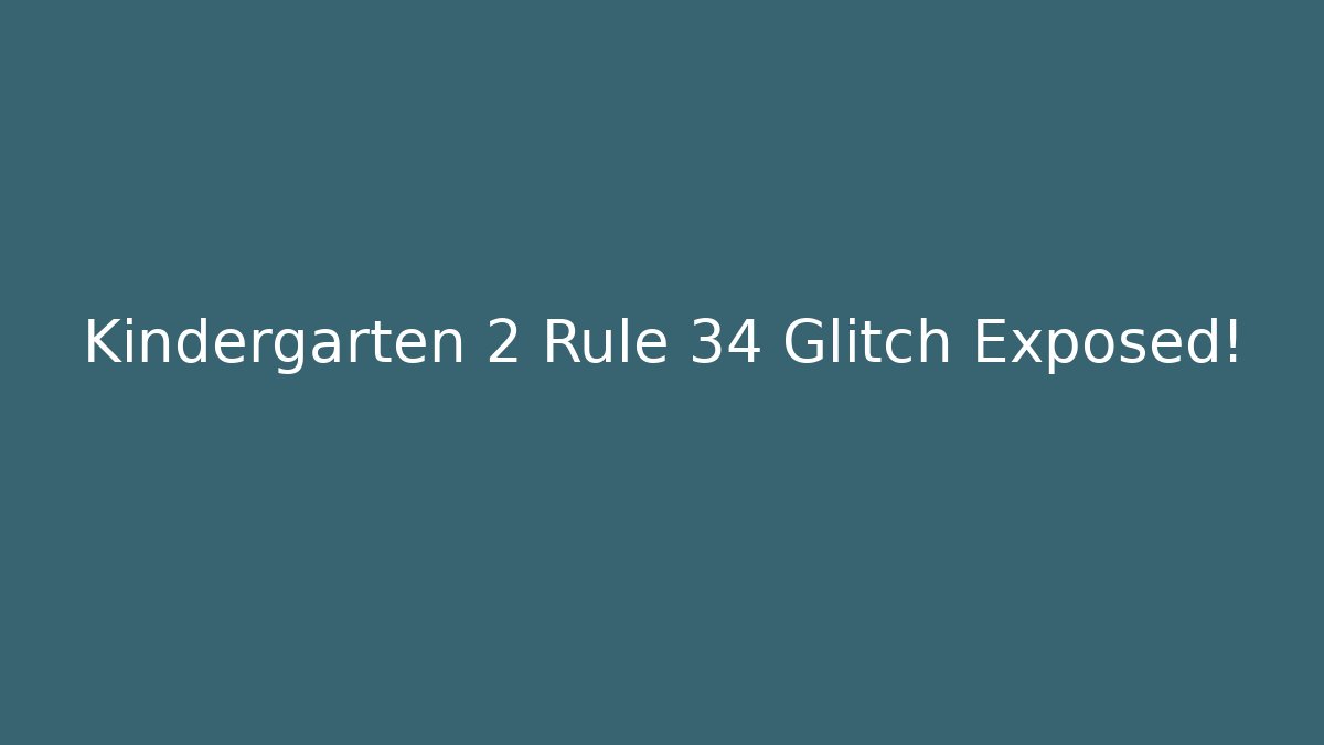Kindergarten 2 Rule 34 Glitch Exposed! - Create More Assets
