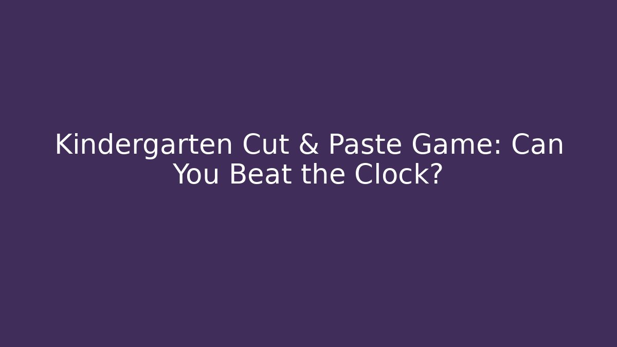Kindergarten Cut & Paste Game: Can You Beat the Clock?