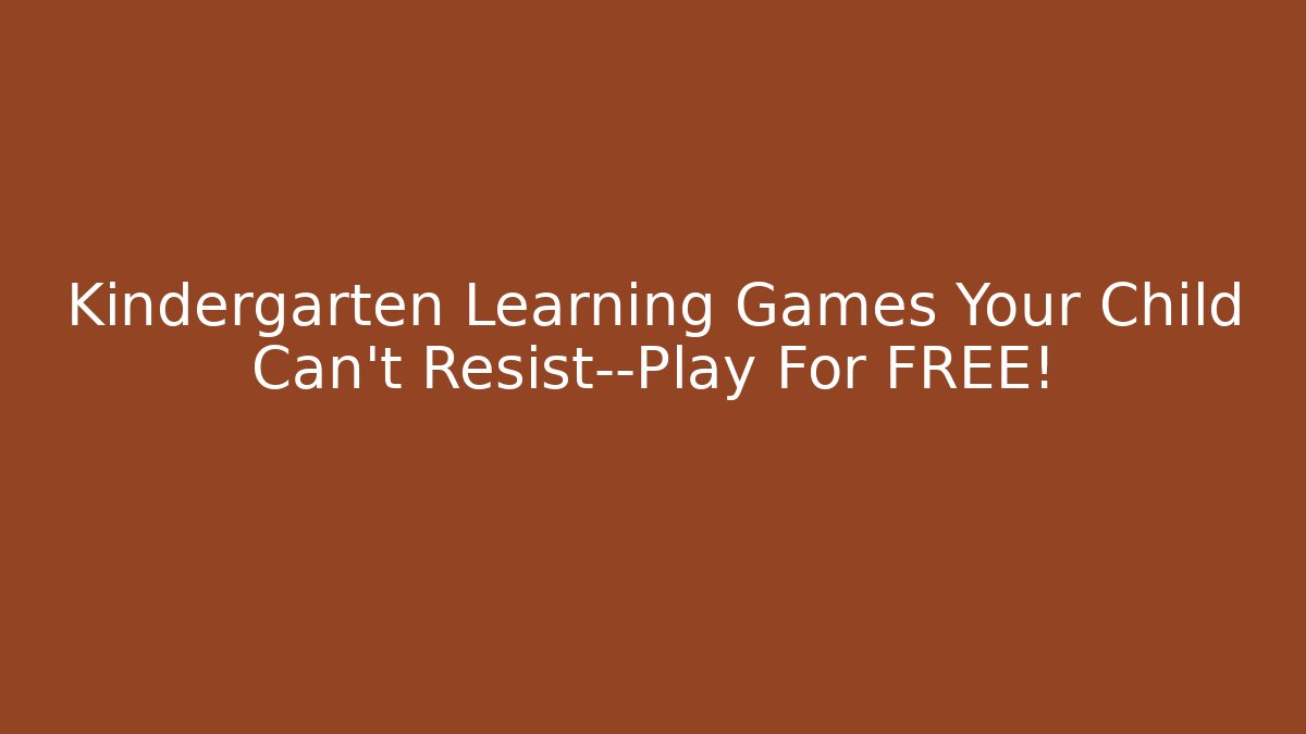 Kindergarten Learning Games Your Child Can't Resist—Play For FREE!