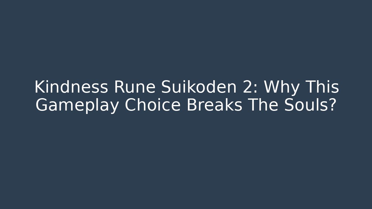 Kindness Rune Suikoden 2: Why This Gameplay Choice Breaks The Souls?
