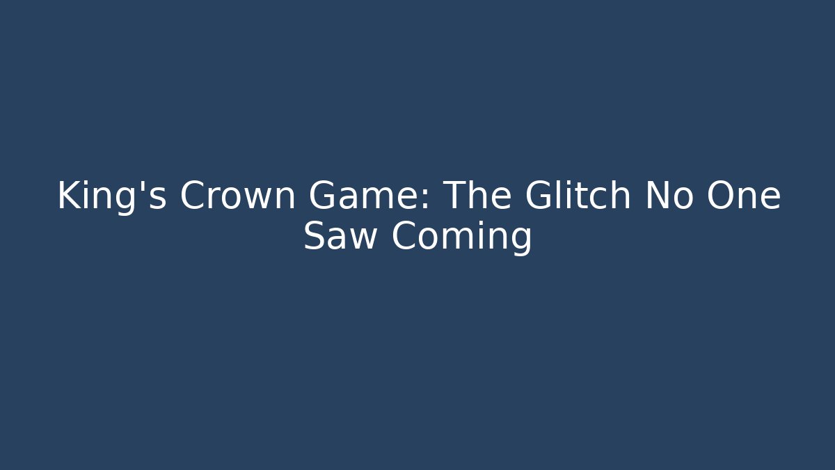King's Crown Game: The Glitch No One Saw Coming