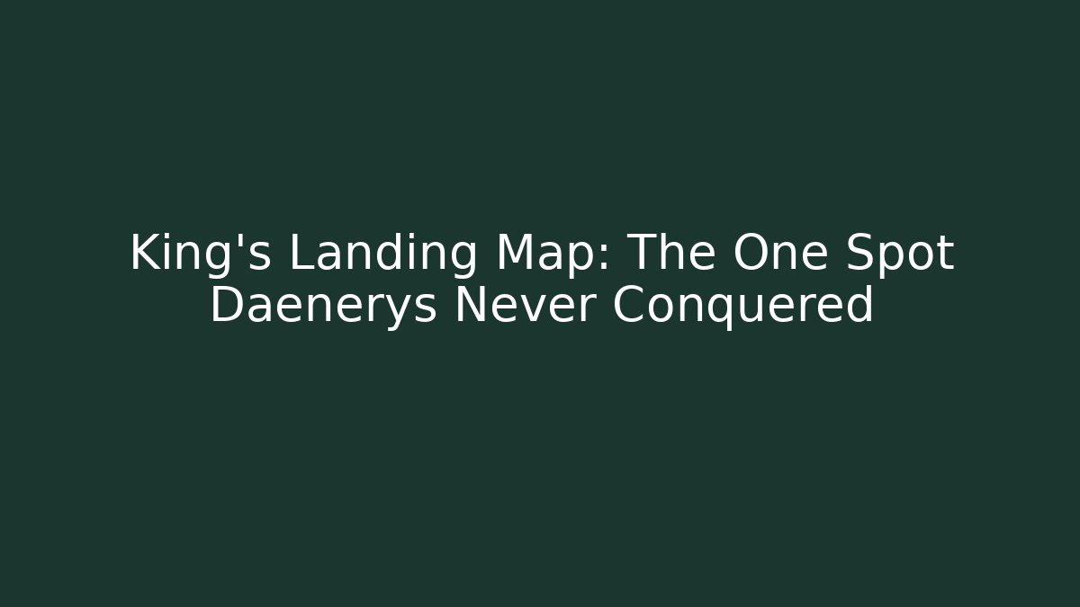 King's Landing Map: The One Spot Daenerys Never Conquered - Create More Assets