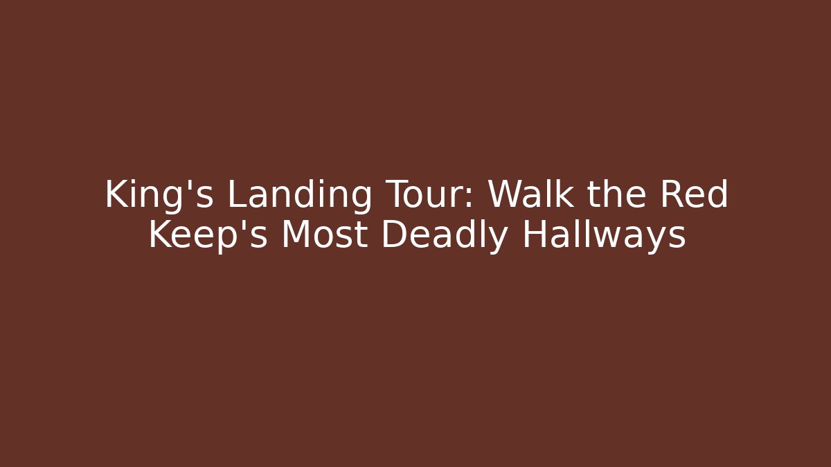 King's Landing Tour: Walk the Red Keep's Most Deadly Hallways