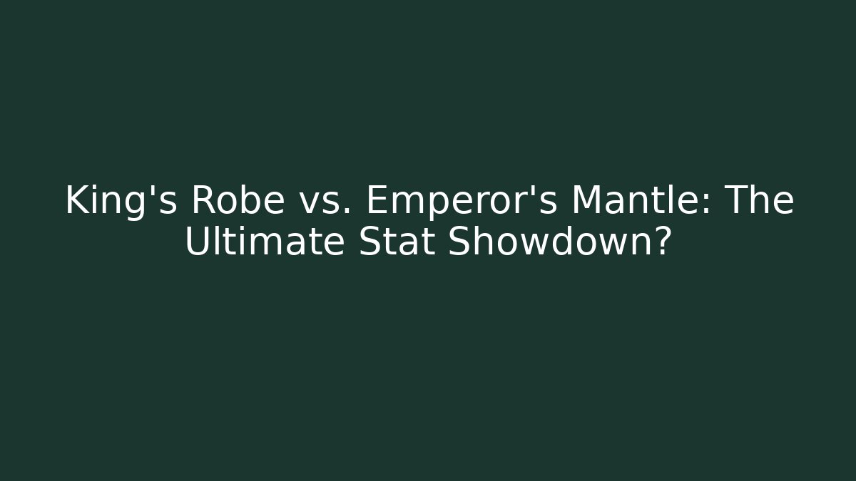 King's Robe vs. Emperor's Mantle: The Ultimate Stat Showdown? - Create More Assets