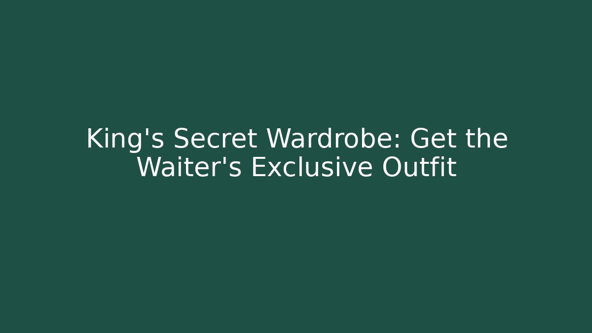 King’s Secret Wardrobe: Get the Waiter’s Exclusive Outfit
