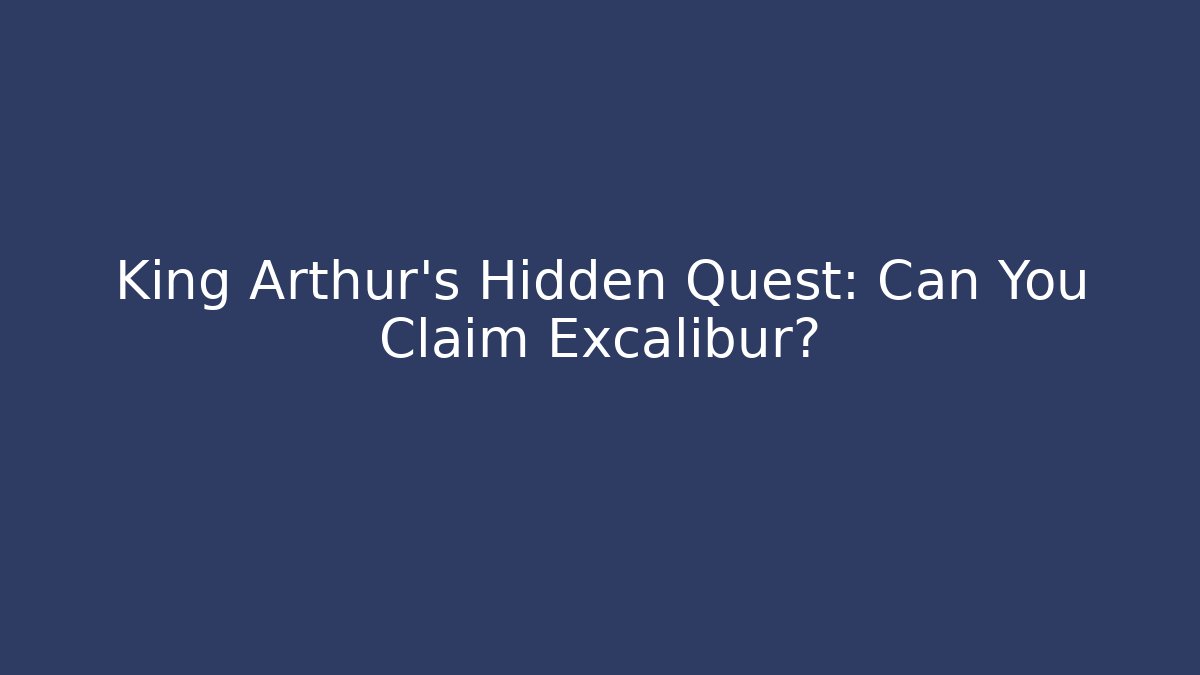 King Arthur's Hidden Quest: Can You Claim Excalibur? - Create More Assets