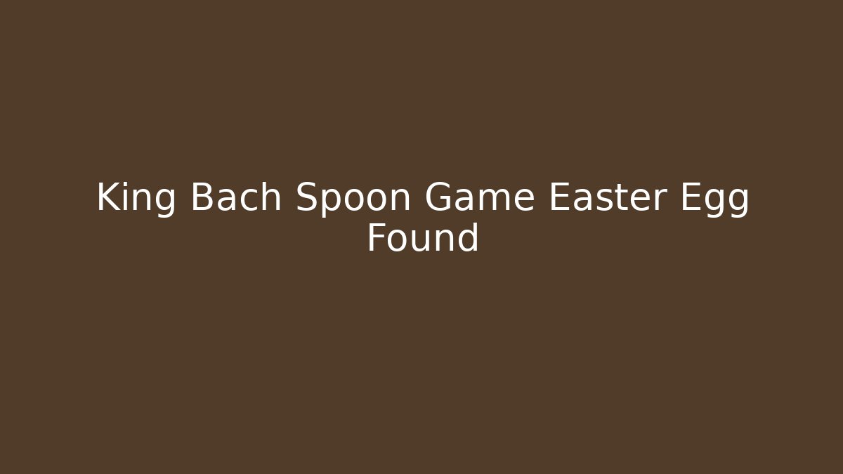 King Bach Spoon Game Easter Egg Found - Create More Assets